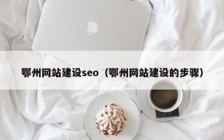泰州鄂州网站建设seo（鄂州网站建设的步骤）