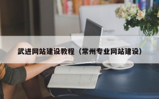 泰州武进网站建设教程（常州专业网站建设）