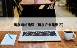 泰州凤泉网站建设（凤泉产业集聚区）